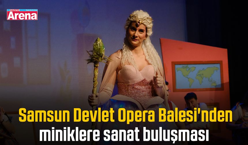 Samsun Devlet Opera Balesi'nden miniklere sanat buluşması