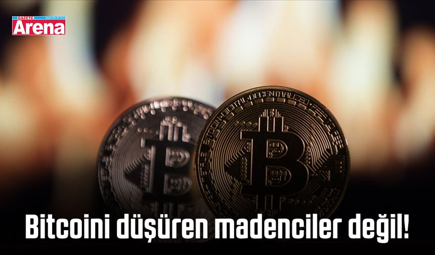 Bitcoini düşüren madenciler değil!