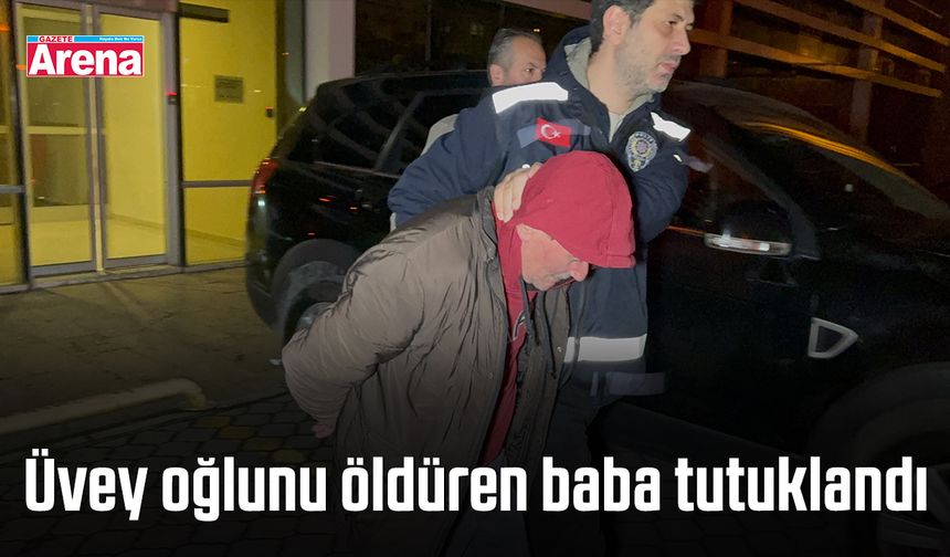 Üvey oğlunu öldüren baba tutuklandı