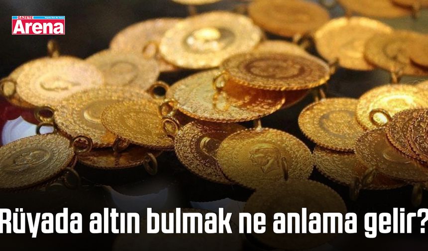 Rüyada altın bulmak ne anlama gelir?