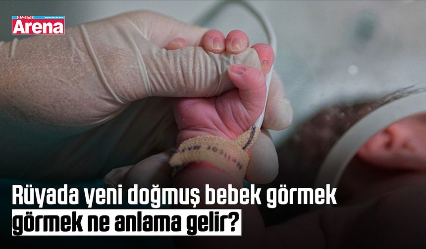 Rüyada yeni doğmuş bebek görmek ne anlama gelir?