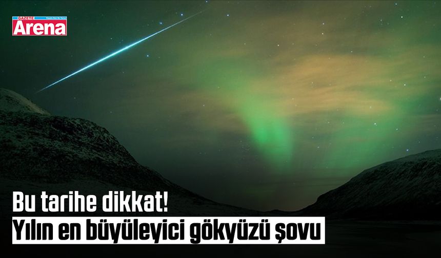 Bu tarihe dikkat! Yılın en büyüleyici gökyüzü şovu