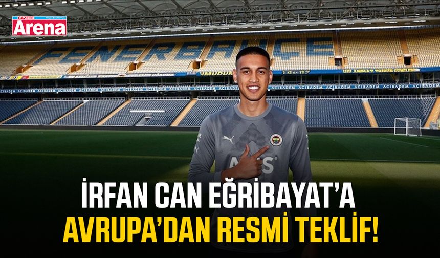 İrfan Can Eğribayat’a Avrupa’dan resmi teklif!