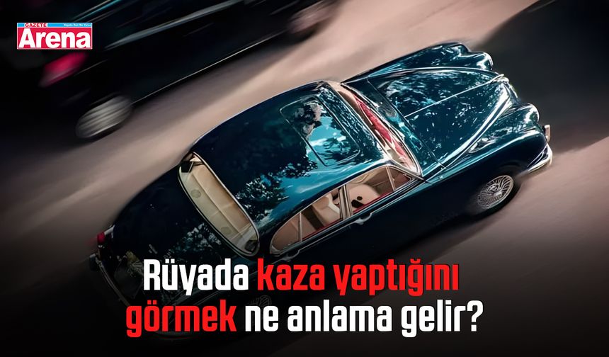 Rüyada kaza yaptığını görmek ne anlama gelir?