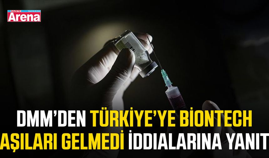 DMM’den Türkiye’ye BioNTech aşıları gelmedi iddialarına yanıt