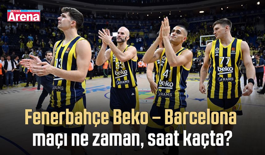 Fenerbahçe Beko – Barcelona maçı ne zaman, saat kaçta?