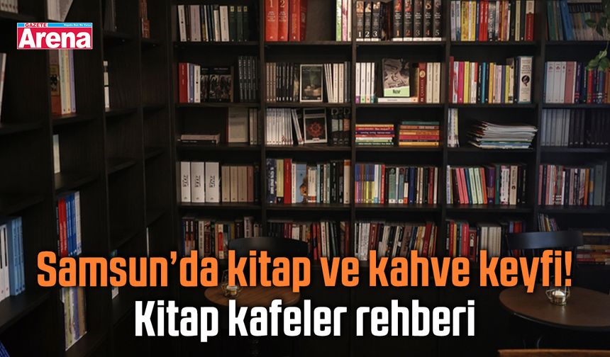 Samsun’da kitap ve kahve keyfi! Kitap kafeler rehberi