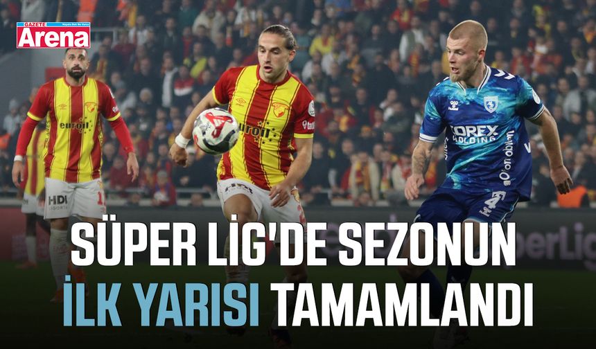 Süper Lig'de sezonun ilk yarısı tamamlandı