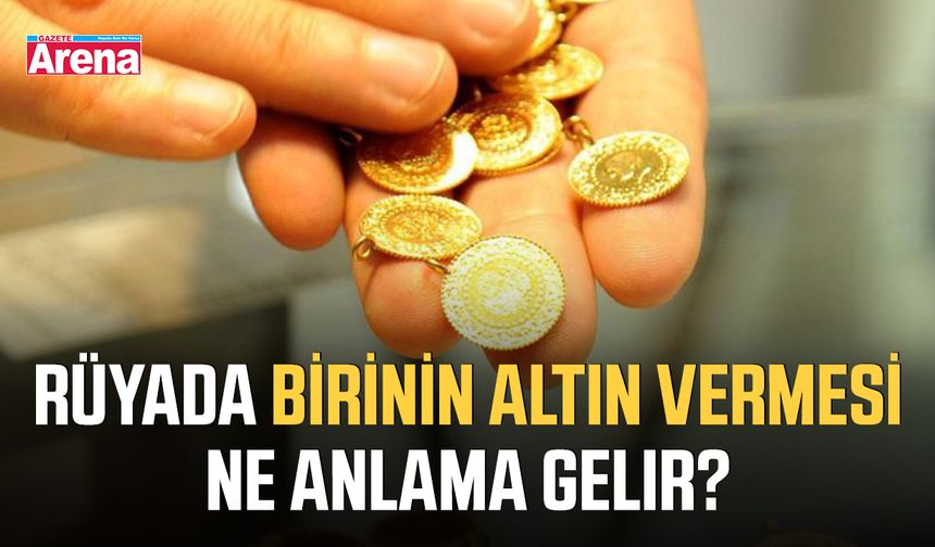 Rüyada birinin altın vermesi ne anlama gelir?