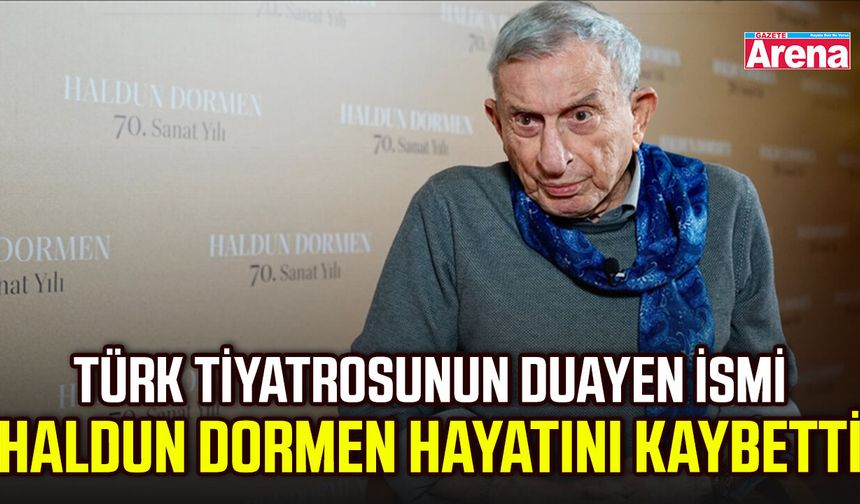 Türk tiyatrosunun duayen ismi Haldun Dormen hayatını kaybetti