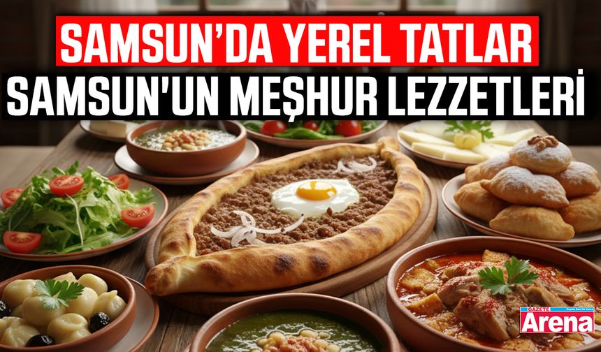 Samsun’da yerel tatlar: Samsun'un meşhur lezzetleri