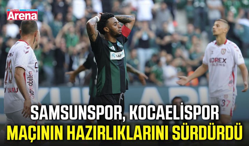 Samsunspor, Kocaelispor maçının hazırlıklarını sürdürdü