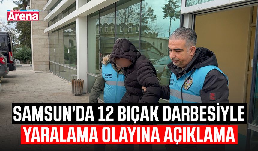 Samsun’da 12 bıçak darbesiyle yaralama olayına açıklama
