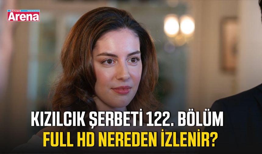 Kızılcık Şerbeti 122. bölüm full HD nereden izlenir?