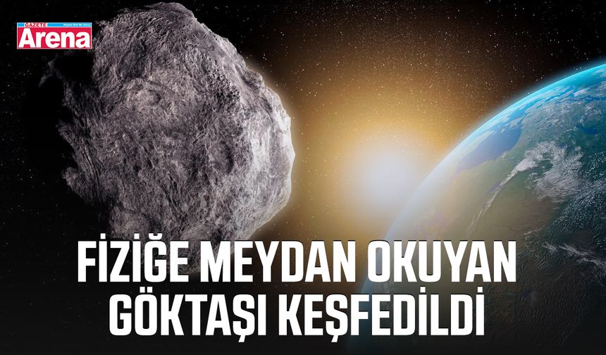 Fiziğe meydan okuyan göktaşı keşfedildi