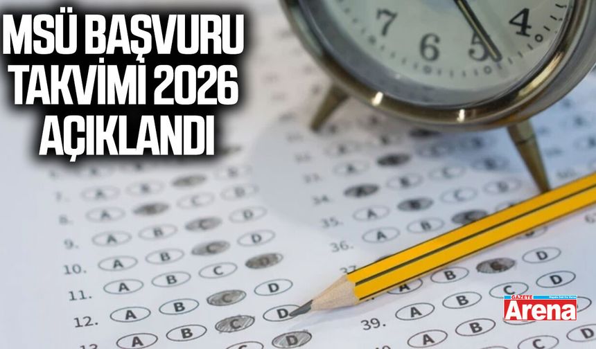 MSÜ başvuru takvimi 2026 açıklandı