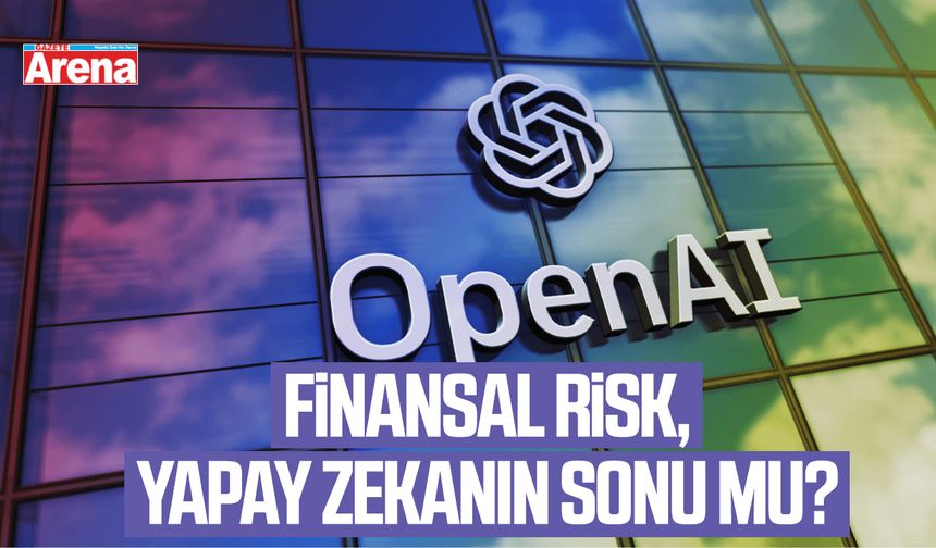 Uzmanlardan OpenAI uyarısı: Finansal risk, yapay zekanın sonu mu?
