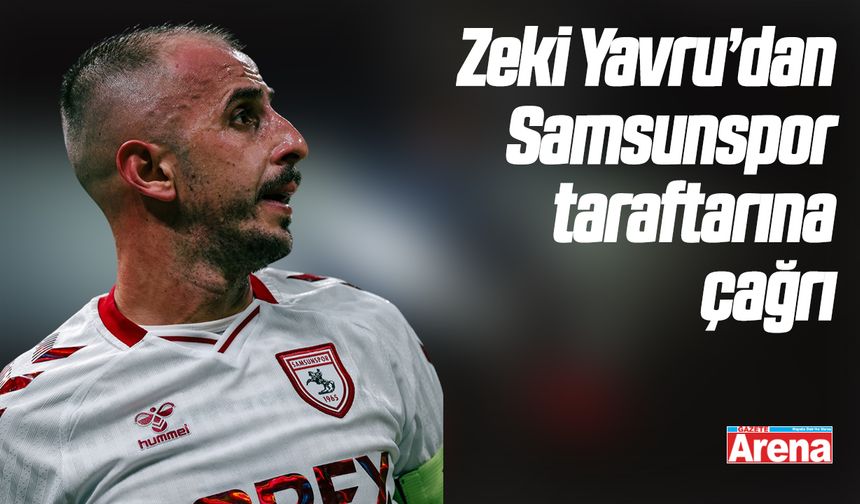 Zeki Yavru’dan Samsunspor taraftarına çağrı