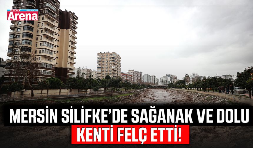 Mersin Silifke’de sağanak ve dolu kenti felç etti