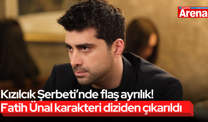 Kızılcık Şerbeti’nde flaş ayrılık! Fatih Ünal karakteri diziden çıkarıldı
