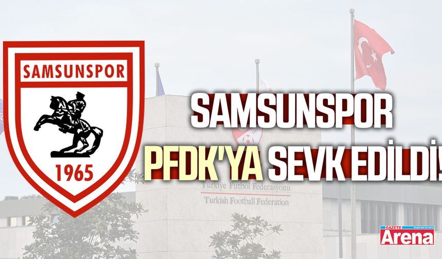 Samsunspor PFDK'ya sevk edildi!