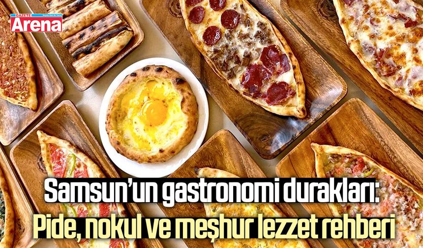 Samsun’un gastronomi durakları: Pide, nokul ve meşhur lezzet rehberi