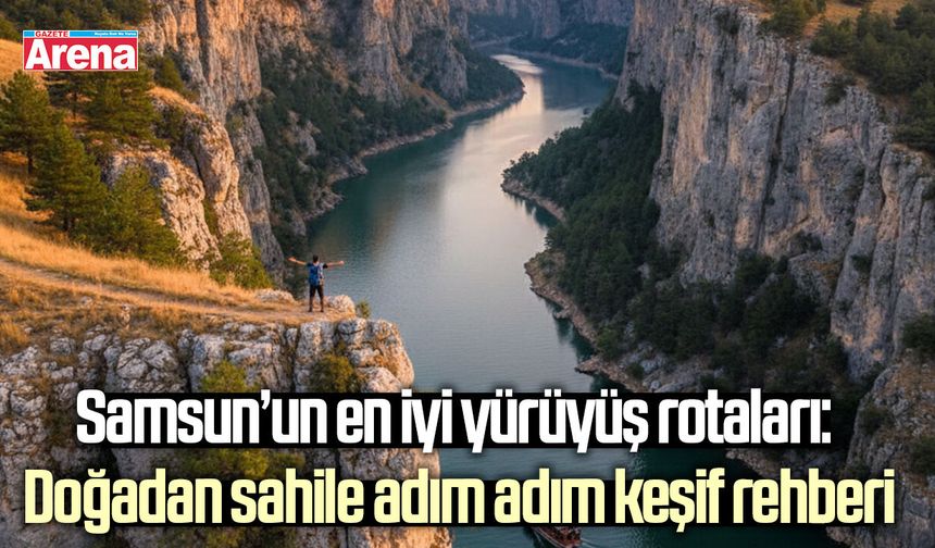 Samsun’un en iyi yürüyüş rotaları: Doğadan sahile adım adım keşif rehberi