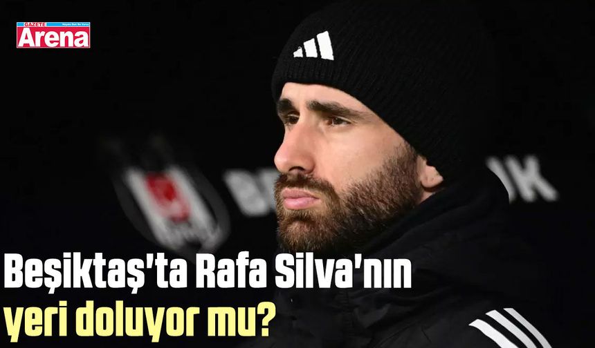 Beşiktaş'ta Rafa Silva'nın yeri doluyor mu?