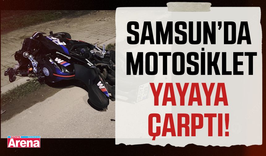 Samsun’da motosiklet yayaya çarptı!