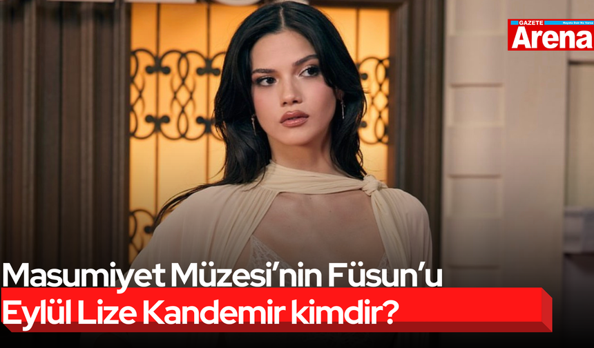Masumiyet Müzesi’nin Füsun’u Eylül Lize Kandemir kimdir?