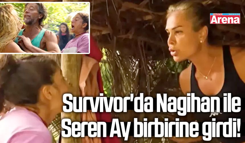 Survivor'da Nagihan ile Seren Ay birbirine girdi!