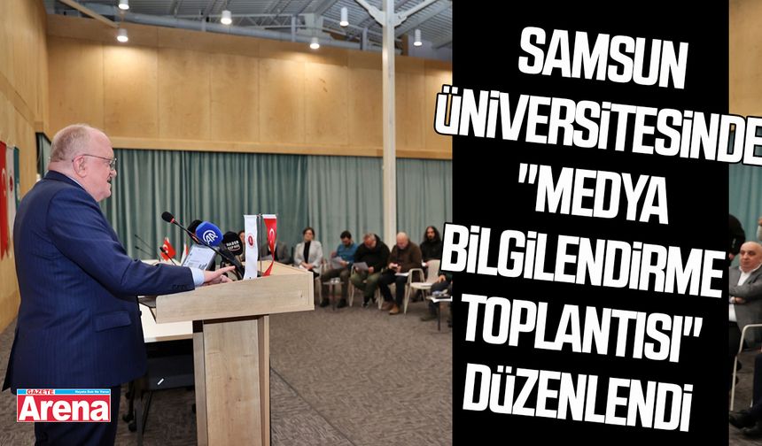Samsun Üniversitesinde "Medya Bilgilendirme Toplantısı" düzenlendi