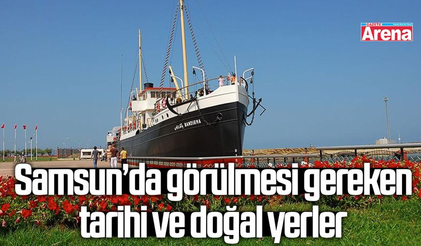 Samsun’da görülmesi gereken tarihi ve doğal mekanlar