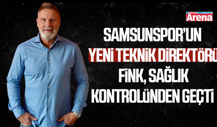 Samsunspor’un yeni Teknik Direktörü Fink, sağlık kontrolünden geçti