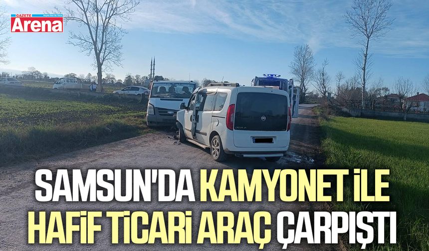 Samsun'da kamyonet ile hafif ticari araç çarpıştı