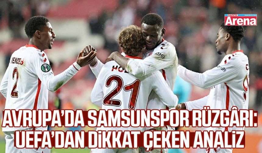 Avrupa’da Samsunspor rüzgârı: UEFA’dan dikkat çeken analiz