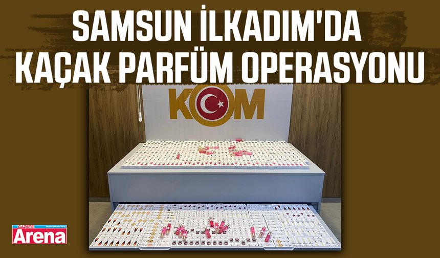 Samsun İlkadım'da kaçak parfüm operasyonu