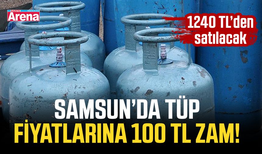 Samsun’da tüp fiyatlarına 100 TL zam!