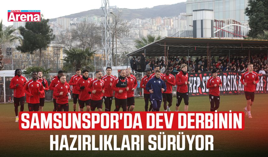 Samsunspor'da dev derbinin hazırlıkları sürüyor