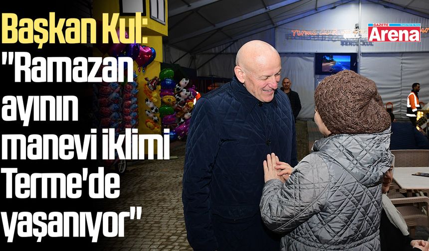 Başkan Kul: "Ramazan ayının manevi iklimi Terme'de yaşanıyor"
