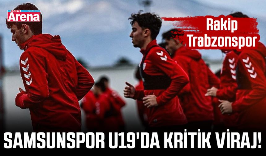 Samsunspor U19'da kritik viraj! Rakip Trabzonspor