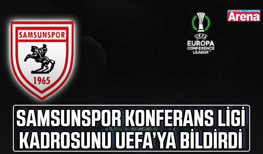 Samsunspor Konferans Ligi kadrosunu UEFA’ya bildirdi