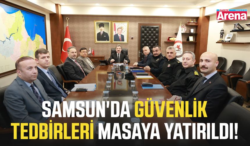 Samsun'da güvenlik tedbirleri masaya yatırıldı!
