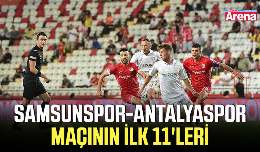 Samsunspor-Antalyaspor maçının ilk 11'leri