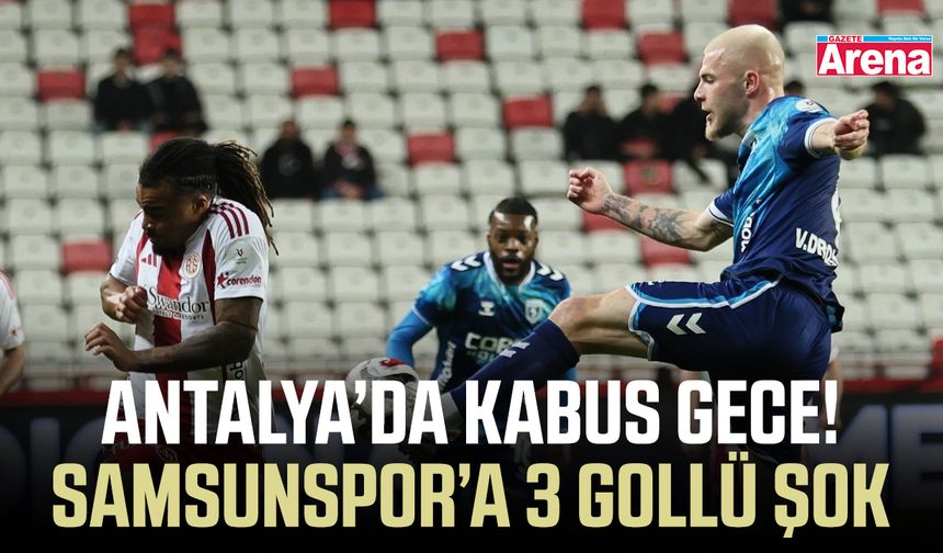 Antalya’da kabus gece! Samsunspor’a 3 gollü şok