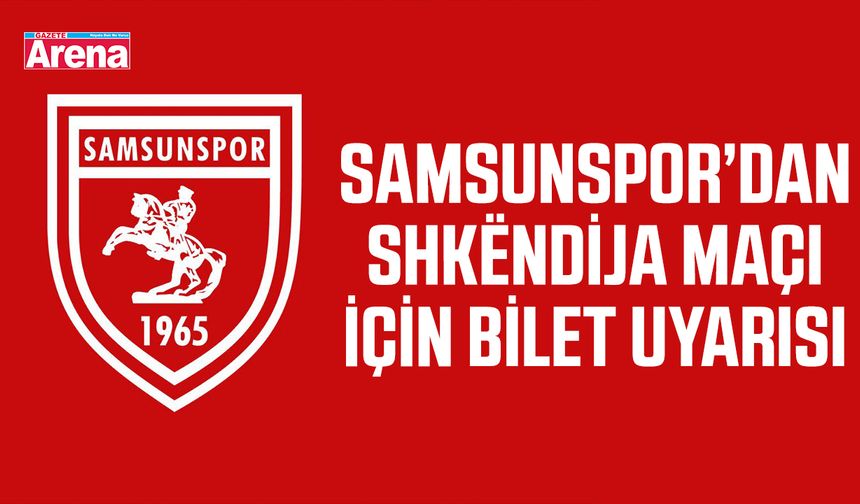 Samsunspor’dan Shkëndija maçı için bilet uyarısı