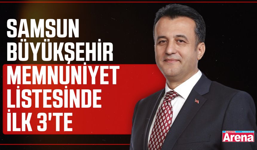 Samsun Büyükşehir Belediyesi memnuniyet listesinde ilk 3'te