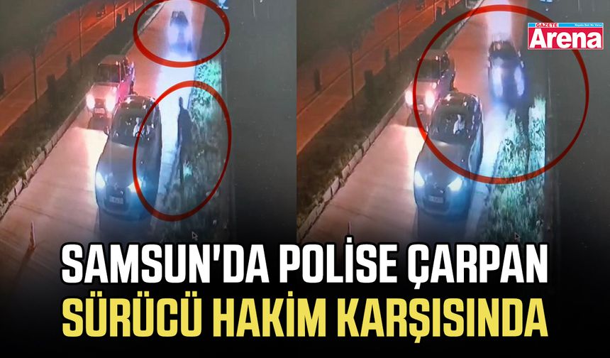 Samsun'da polise çarpan sürücü hakim karşısında