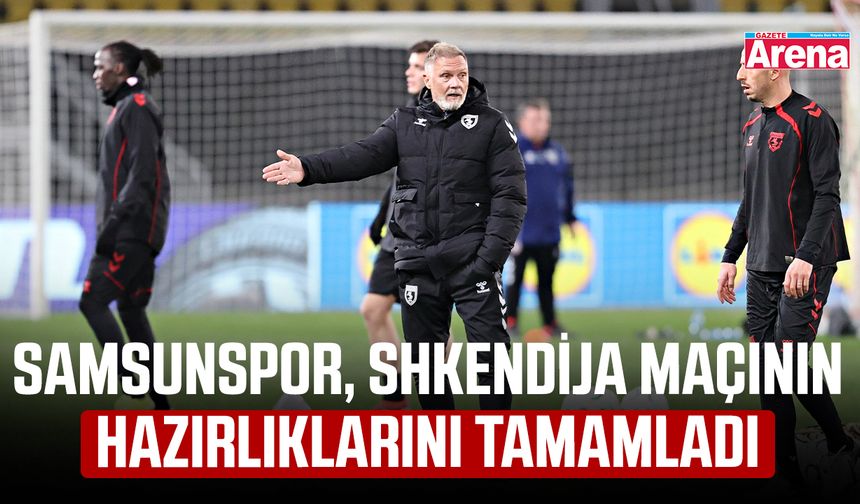 Samsunspor, Shkendija maçının hazırlıklarını tamamladı