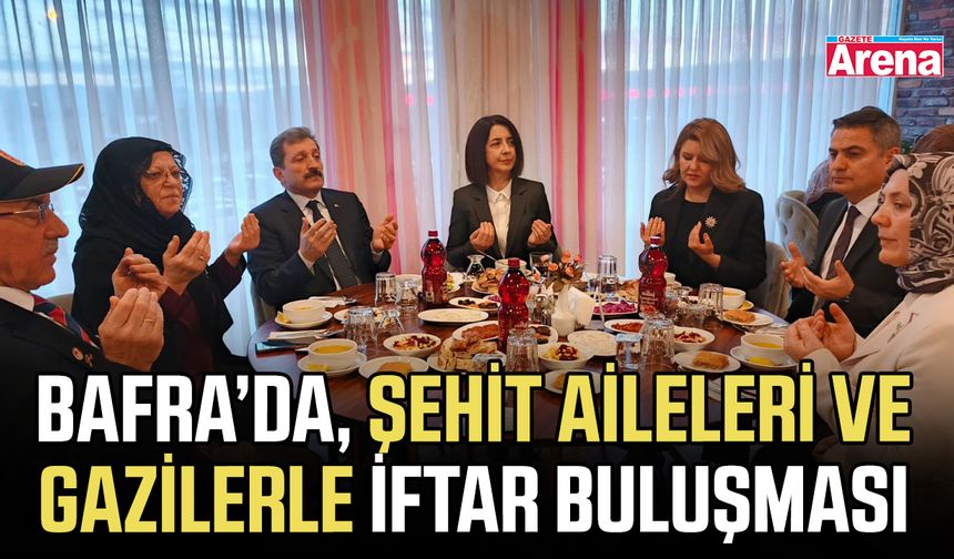 Bafra’da, şehit aileleri ve gazilerle iftar buluşması